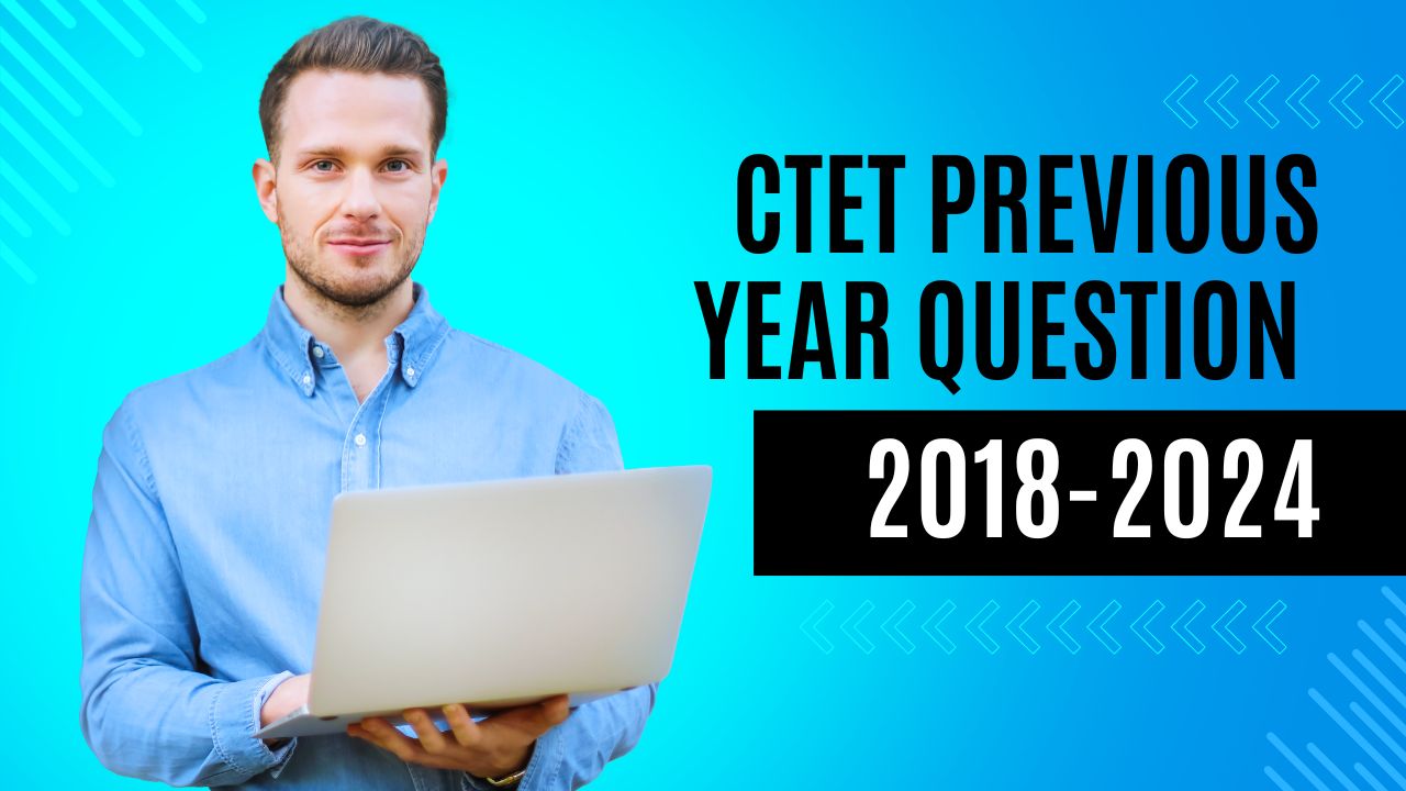 CTET Previous Year Question with Answer Key 2018-2024